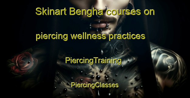 Skinart Bengha courses on piercing wellness practices | #PiercingTraining #PiercingClasses #SkinartTraining-Bangladesh