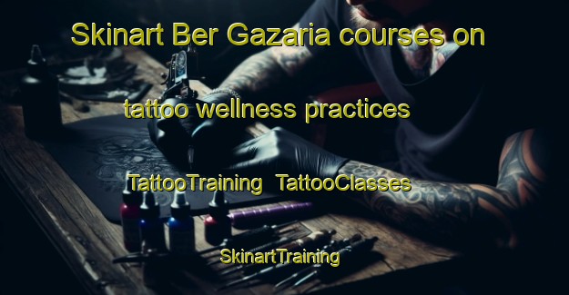 Skinart Ber Gazaria courses on tattoo wellness practices | TattooTraining | TattooClasses | SkinartTraining-Bangladesh
