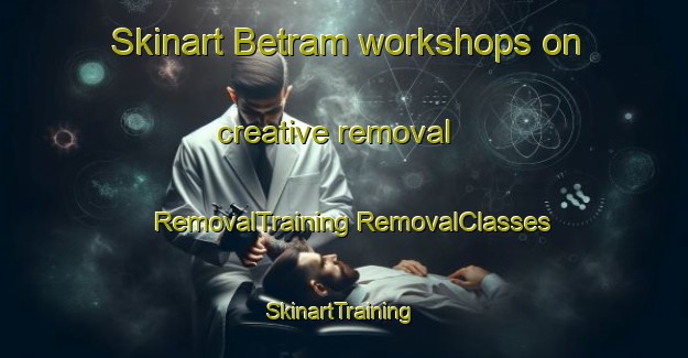 Skinart Betram workshops on creative removal | #RemovalTraining #RemovalClasses #SkinartTraining-Bangladesh