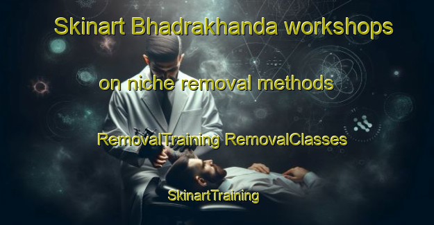 Skinart Bhadrakhanda workshops on niche removal methods | #RemovalTraining #RemovalClasses #SkinartTraining-Bangladesh