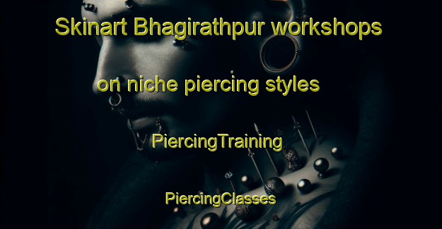 Skinart Bhagirathpur workshops on niche piercing styles | #PiercingTraining #PiercingClasses #SkinartTraining-Bangladesh