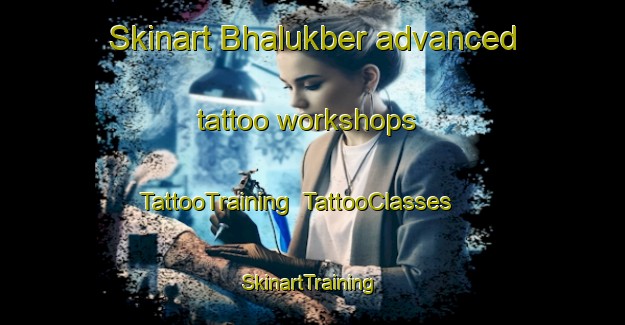 Skinart Bhalukber advanced tattoo workshops | TattooTraining | TattooClasses | SkinartTraining-Bangladesh