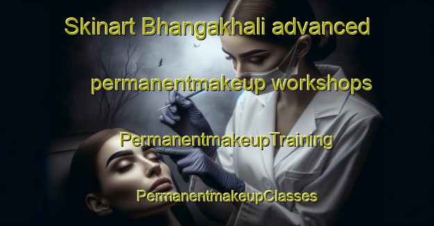 Skinart Bhangakhali advanced permanentmakeup workshops | #PermanentmakeupTraining #PermanentmakeupClasses #SkinartTraining-Bangladesh