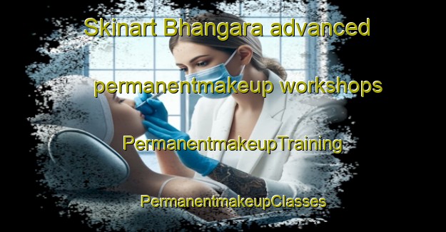 Skinart Bhangara advanced permanentmakeup workshops | #PermanentmakeupTraining #PermanentmakeupClasses #SkinartTraining-Bangladesh