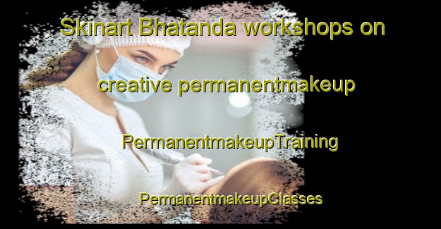 Skinart Bhatanda workshops on creative permanentmakeup | #PermanentmakeupTraining #PermanentmakeupClasses #SkinartTraining-Bangladesh