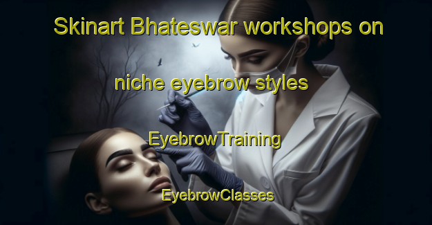 Skinart Bhateswar workshops on niche eyebrow styles | EyebrowTraining | EyebrowClasses | SkinartTraining-Bangladesh