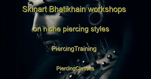 Skinart Bhatikhain workshops on niche piercing styles | #PiercingTraining #PiercingClasses #SkinartTraining-Bangladesh