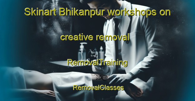 Skinart Bhikanpur workshops on creative removal | RemovalTraining | RemovalClasses | SkinartTraining-Bangladesh