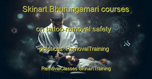 Skinart Bhurungamari courses on tattoo removal safety practices | #RemovalTraining #RemovalClasses #SkinartTraining-Bangladesh