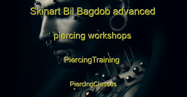 Skinart Bil Bagdob advanced piercing workshops | #PiercingTraining #PiercingClasses #SkinartTraining-Bangladesh