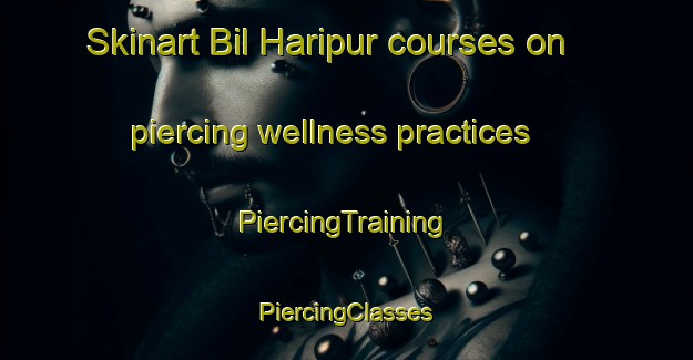 Skinart Bil Haripur courses on piercing wellness practices | #PiercingTraining #PiercingClasses #SkinartTraining-Bangladesh