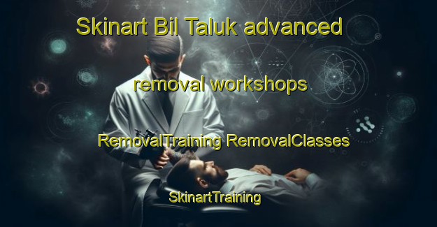 Skinart Bil Taluk advanced removal workshops | #RemovalTraining #RemovalClasses #SkinartTraining-Bangladesh