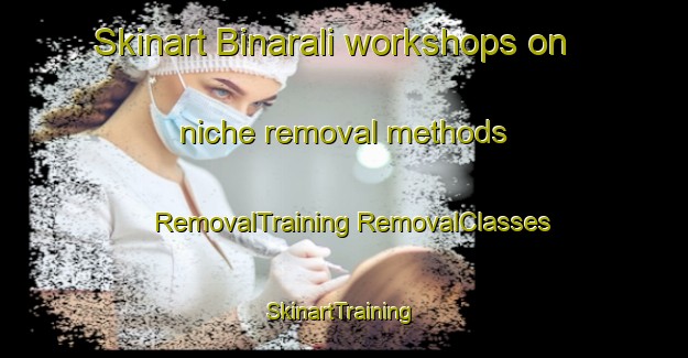 Skinart Binarali workshops on niche removal methods | #RemovalTraining #RemovalClasses #SkinartTraining-Bangladesh