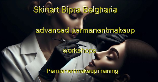 Skinart Bipra Belgharia advanced permanentmakeup workshops | #PermanentmakeupTraining #PermanentmakeupClasses #SkinartTraining-Bangladesh