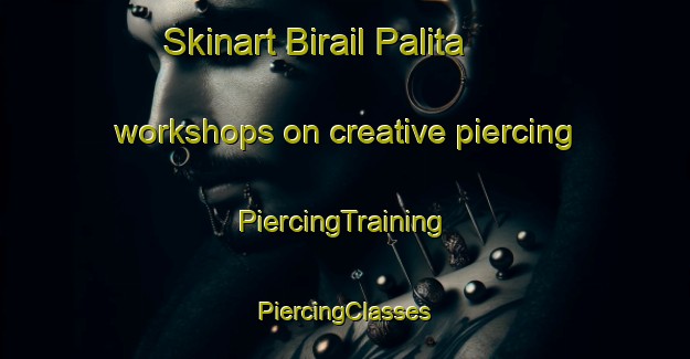 Skinart Birail Palita workshops on creative piercing | #PiercingTraining #PiercingClasses #SkinartTraining-Bangladesh