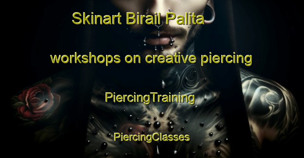 Skinart Birail Palita workshops on creative piercing | #PiercingTraining #PiercingClasses #SkinartTraining-Bangladesh