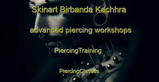 Skinart Birbanda Kachhra advanced piercing workshops | #PiercingTraining #PiercingClasses #SkinartTraining-Bangladesh