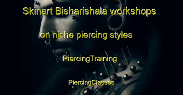 Skinart Bisharishala workshops on niche piercing styles | #PiercingTraining #PiercingClasses #SkinartTraining-Bangladesh