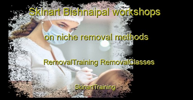 Skinart Bishnaipal workshops on niche removal methods | #RemovalTraining #RemovalClasses #SkinartTraining-Bangladesh