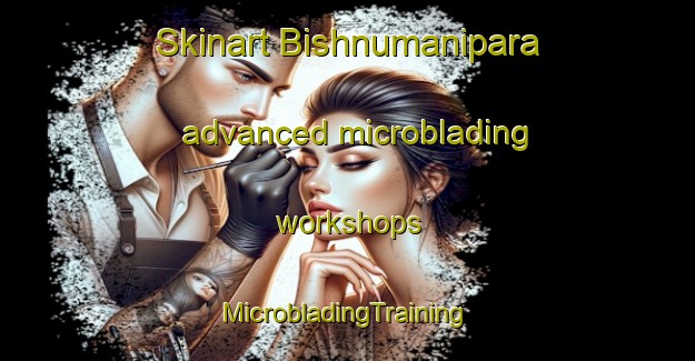 Skinart Bishnumanipara advanced microblading workshops | #MicrobladingTraining #MicrobladingClasses #SkinartTraining-Bangladesh