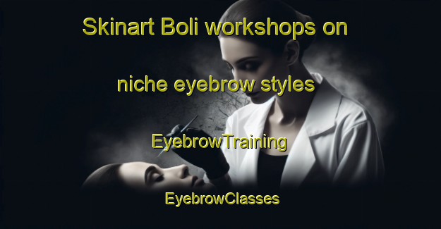 Skinart Boli workshops on niche eyebrow styles | EyebrowTraining | EyebrowClasses | SkinartTraining-Bangladesh