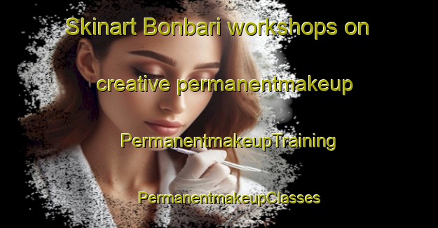 Skinart Bonbari workshops on creative permanentmakeup | #PermanentmakeupTraining #PermanentmakeupClasses #SkinartTraining-Bangladesh