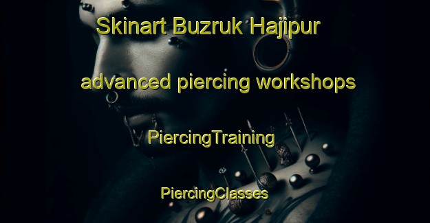 Skinart Buzruk Hajipur advanced piercing workshops | #PiercingTraining #PiercingClasses #SkinartTraining-Bangladesh