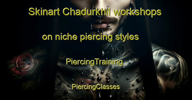 Skinart Chadurkhil workshops on niche piercing styles | #PiercingTraining #PiercingClasses #SkinartTraining-Bangladesh