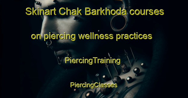 Skinart Chak Barkhoda courses on piercing wellness practices | #PiercingTraining #PiercingClasses #SkinartTraining-Bangladesh