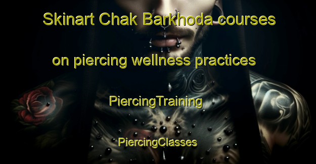 Skinart Chak Barkhoda courses on piercing wellness practices | #PiercingTraining #PiercingClasses #SkinartTraining-Bangladesh