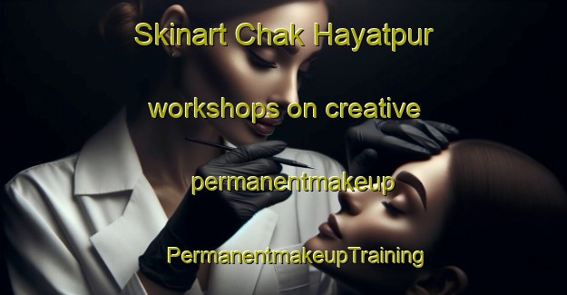 Skinart Chak Hayatpur workshops on creative permanentmakeup | #PermanentmakeupTraining #PermanentmakeupClasses #SkinartTraining-Bangladesh