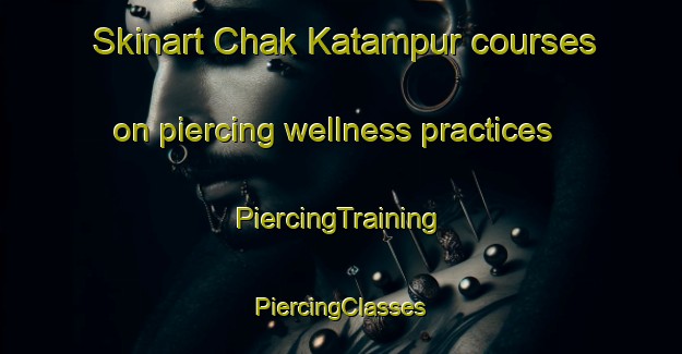 Skinart Chak Katampur courses on piercing wellness practices | #PiercingTraining #PiercingClasses #SkinartTraining-Bangladesh