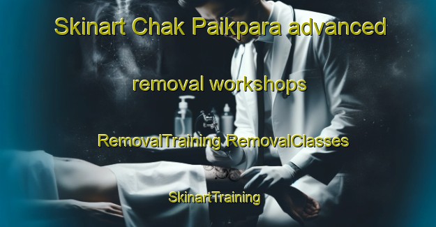 Skinart Chak Paikpara advanced removal workshops | #RemovalTraining #RemovalClasses #SkinartTraining-Bangladesh