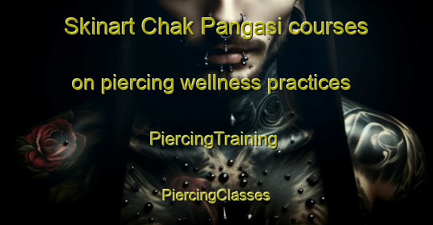 Skinart Chak Pangasi courses on piercing wellness practices | #PiercingTraining #PiercingClasses #SkinartTraining-Bangladesh