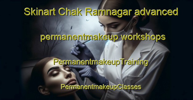 Skinart Chak Ramnagar advanced permanentmakeup workshops | #PermanentmakeupTraining #PermanentmakeupClasses #SkinartTraining-Bangladesh