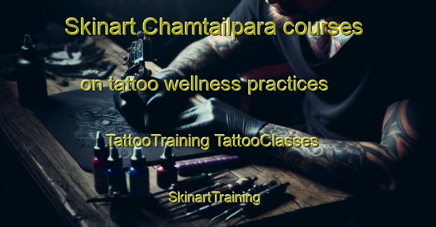 Skinart Chamtailpara courses on tattoo wellness practices | #TattooTraining #TattooClasses #SkinartTraining-Bangladesh