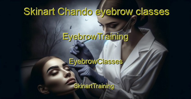 Skinart Chando eyebrow classes | EyebrowTraining | EyebrowClasses | SkinartTraining-Bangladesh
