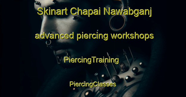 Skinart Chapai Nawabganj advanced piercing workshops | #PiercingTraining #PiercingClasses #SkinartTraining-Bangladesh