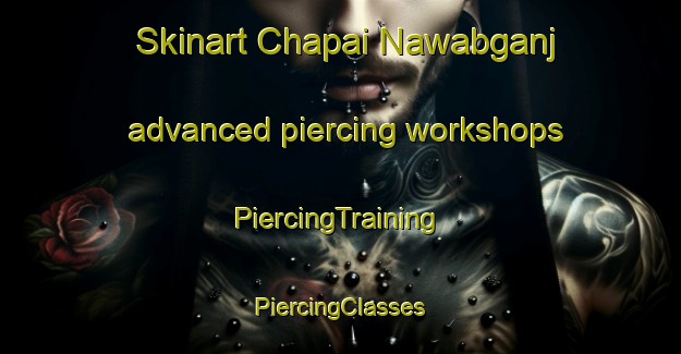 Skinart Chapai Nawabganj advanced piercing workshops | #PiercingTraining #PiercingClasses #SkinartTraining-Bangladesh