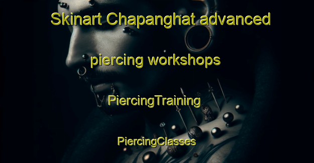 Skinart Chapanghat advanced piercing workshops | #PiercingTraining #PiercingClasses #SkinartTraining-Bangladesh