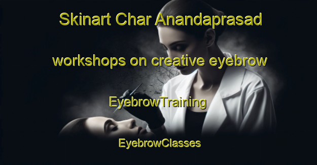 Skinart Char Anandaprasad workshops on creative eyebrow | EyebrowTraining | EyebrowClasses | SkinartTraining-Bangladesh