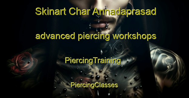 Skinart Char Annadaprasad advanced piercing workshops | #PiercingTraining #PiercingClasses #SkinartTraining-Bangladesh