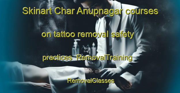 Skinart Char Anupnagar courses on tattoo removal safety practices | RemovalTraining | RemovalClasses | SkinartTraining-Bangladesh