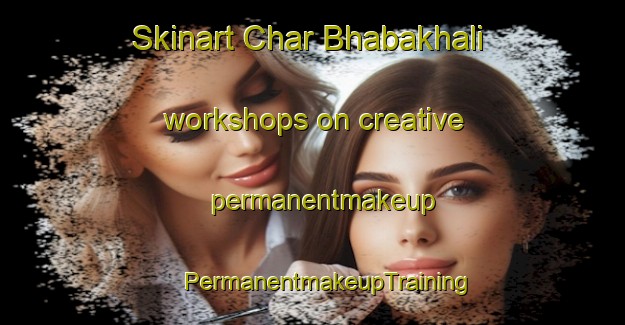 Skinart Char Bhabakhali workshops on creative permanentmakeup | #PermanentmakeupTraining #PermanentmakeupClasses #SkinartTraining-Bangladesh