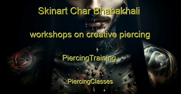 Skinart Char Bhabakhali workshops on creative piercing | #PiercingTraining #PiercingClasses #SkinartTraining-Bangladesh