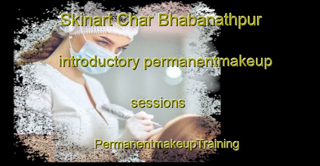 Skinart Char Bhabanathpur introductory permanentmakeup sessions | #PermanentmakeupTraining #PermanentmakeupClasses #SkinartTraining-Bangladesh