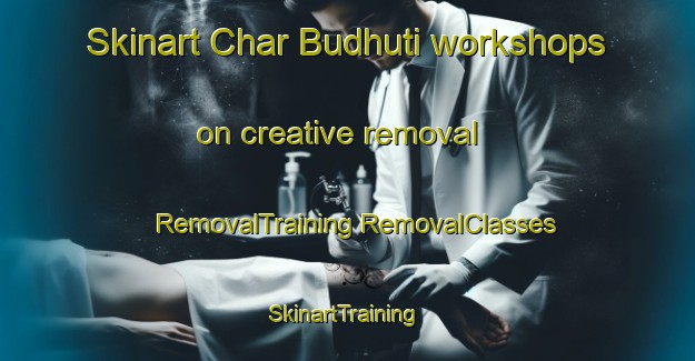 Skinart Char Budhuti workshops on creative removal | #RemovalTraining #RemovalClasses #SkinartTraining-Bangladesh