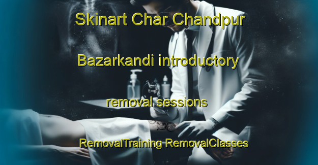 Skinart Char Chandpur Bazarkandi introductory removal sessions | #RemovalTraining #RemovalClasses #SkinartTraining-Bangladesh