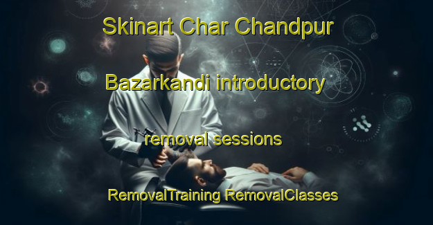 Skinart Char Chandpur Bazarkandi introductory removal sessions | #RemovalTraining #RemovalClasses #SkinartTraining-Bangladesh