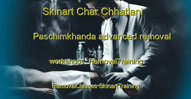 Skinart Char Chhatiani Paschimkhanda advanced removal workshops | #RemovalTraining #RemovalClasses #SkinartTraining-Bangladesh